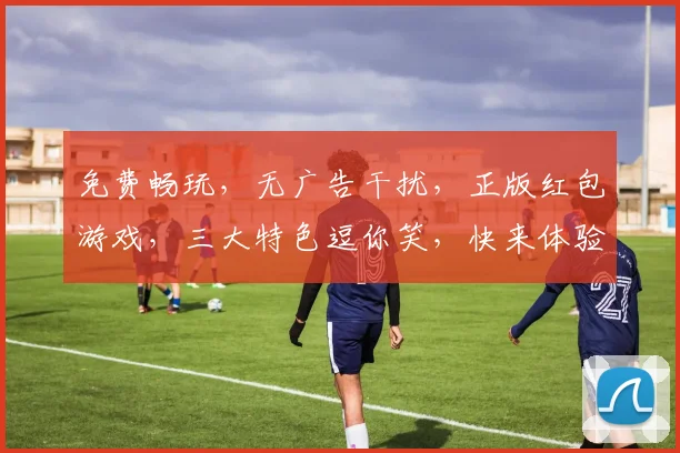 免费畅玩，无广告干扰，正版红包游戏，三大特色逗你笑，快来体验
